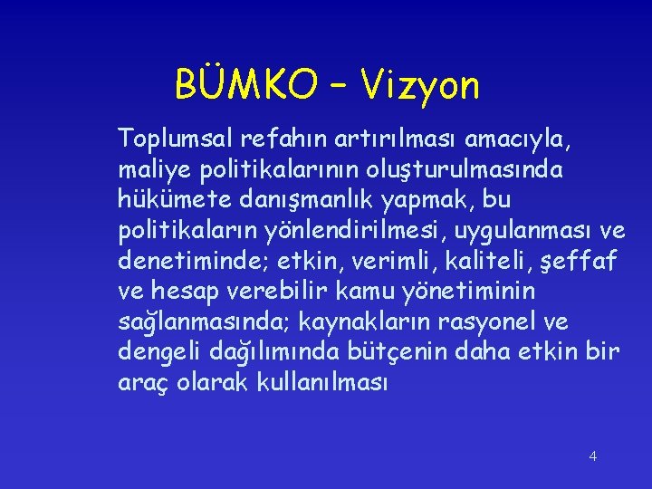 BÜMKO – Vizyon Toplumsal refahın artırılması amacıyla, maliye politikalarının oluşturulmasında hükümete danışmanlık yapmak, bu