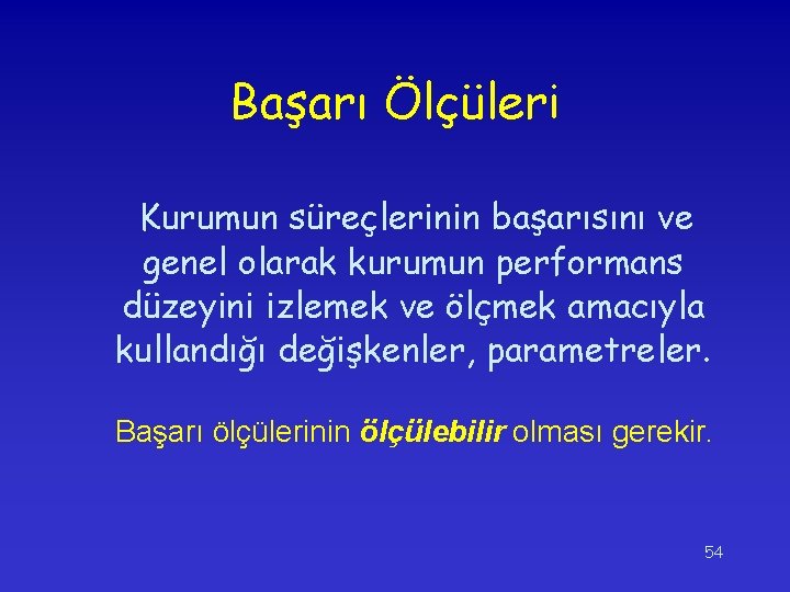 Başarı Ölçüleri Kurumun süreçlerinin başarısını ve genel olarak kurumun performans düzeyini izlemek ve ölçmek