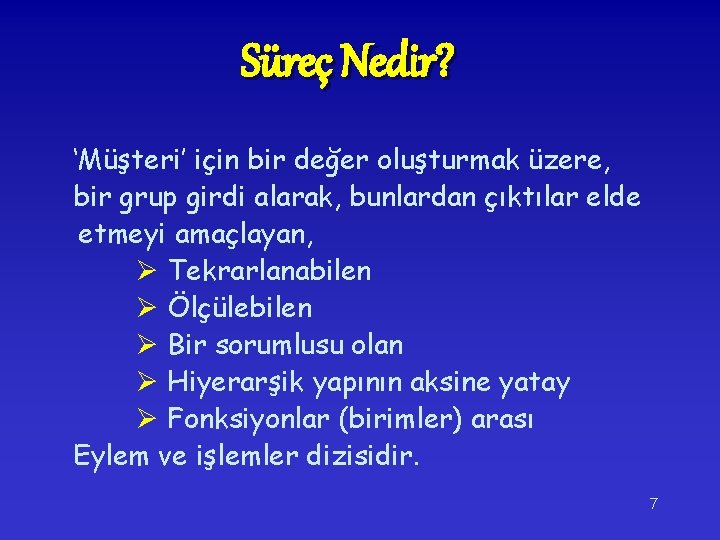 Süreç Nedir? ‘Müşteri’ için bir değer oluşturmak üzere, bir grup girdi alarak, bunlardan çıktılar