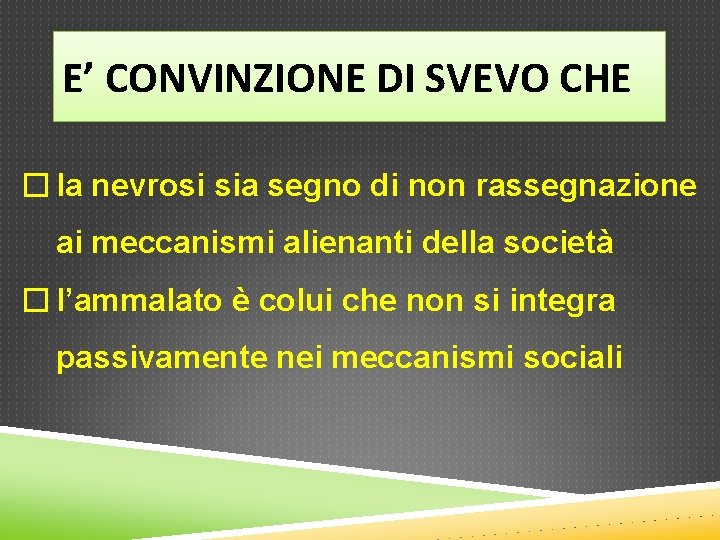 E’ CONVINZIONE DI SVEVO CHE � la nevrosi sia segno di non rassegnazione ai