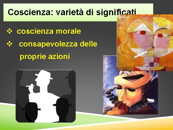  Coscienza: varietà di significati v coscienza morale v consapevolezza delle proprie azioni 