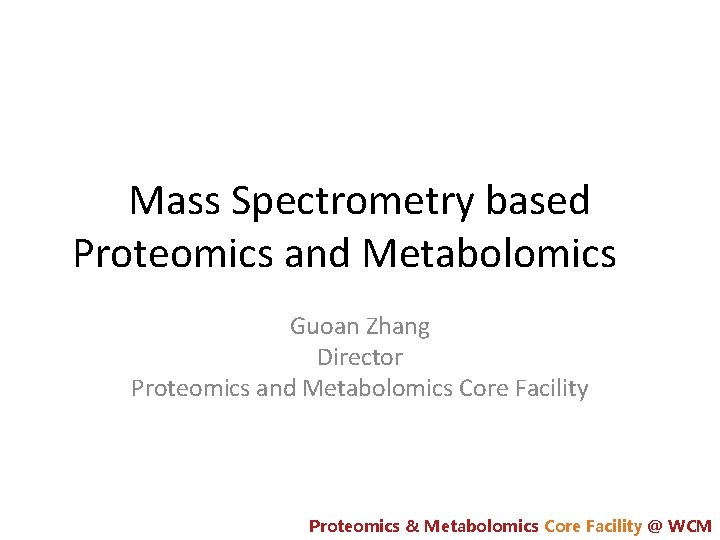 Mass Spectrometry based Proteomics and Metabolomics Guoan Zhang Director Proteomics and Metabolomics Core Facility