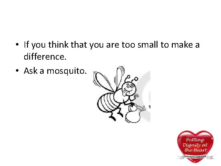 • If you think that you are too small to make a difference. • If you think that you are too small to make a difference.
