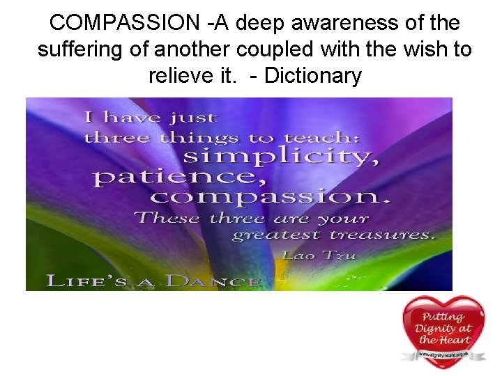 COMPASSION -A deep awareness of the suffering of another coupled with the wish to COMPASSION -A deep awareness of the suffering of another coupled with the wish to