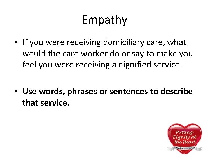 Empathy • If you were receiving domiciliary care, what would the care worker do Empathy • If you were receiving domiciliary care, what would the care worker do