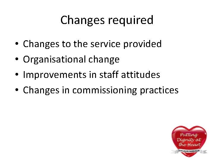 Changes required • • Changes to the service provided Organisational change Improvements in staff Changes required • • Changes to the service provided Organisational change Improvements in staff
