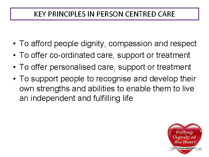 KEY PRINCIPLES IN PERSON CENTRED CARE • • To afford people dignity, compassion and KEY PRINCIPLES IN PERSON CENTRED CARE • • To afford people dignity, compassion and