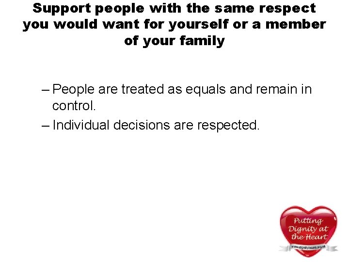Support people with the same respect you would want for yourself or a member Support people with the same respect you would want for yourself or a member