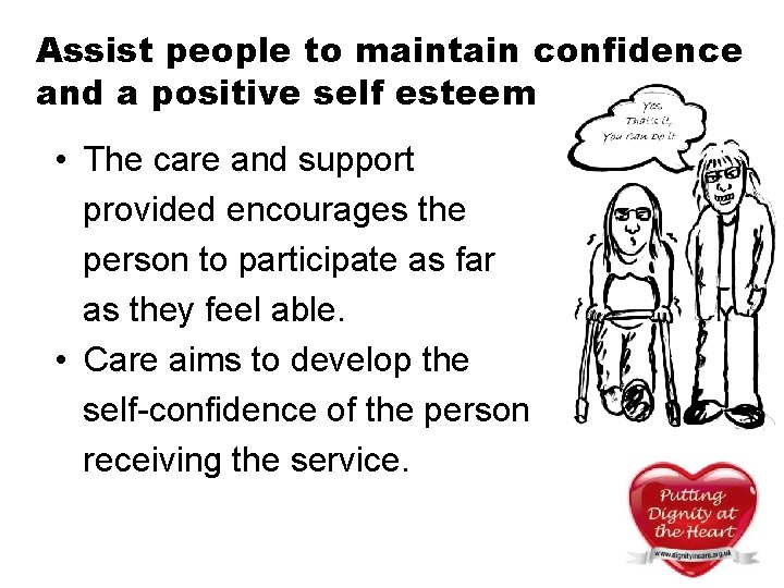 Assist people to maintain confidence and a positive self esteem • The care and Assist people to maintain confidence and a positive self esteem • The care and