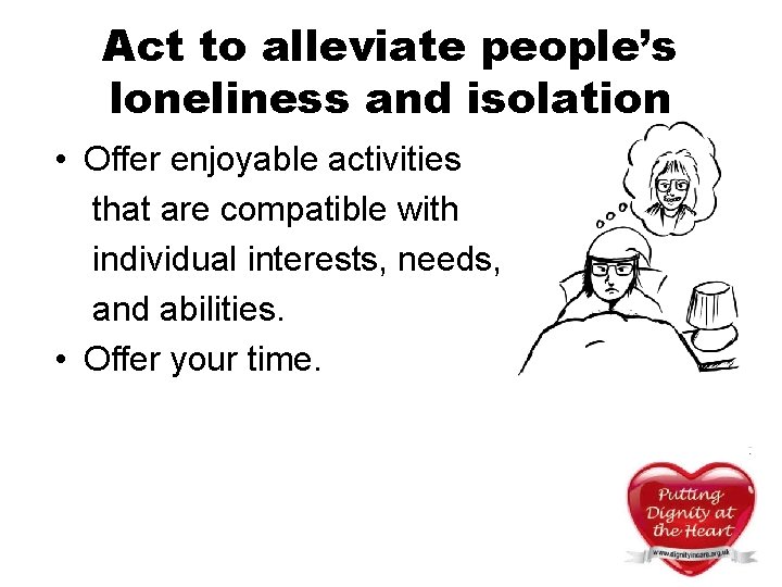 Act to alleviate people’s loneliness and isolation • Offer enjoyable activities that are compatible Act to alleviate people’s loneliness and isolation • Offer enjoyable activities that are compatible