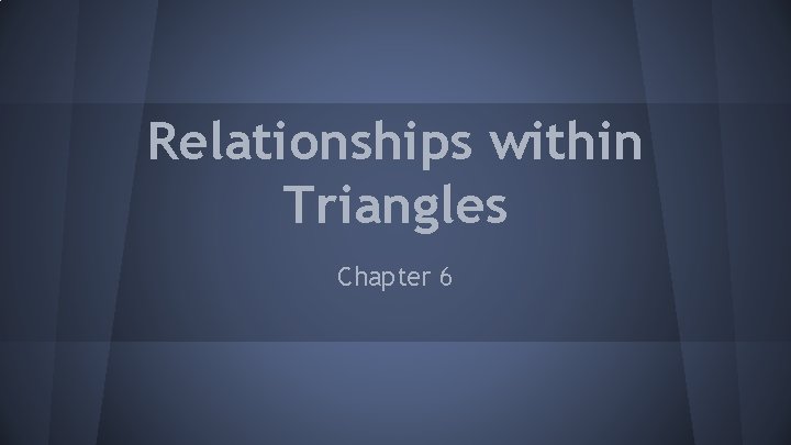 Relationships within Triangles Chapter 6 