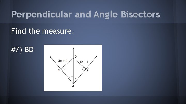 Perpendicular and Angle Bisectors Find the measure. #7) BD 