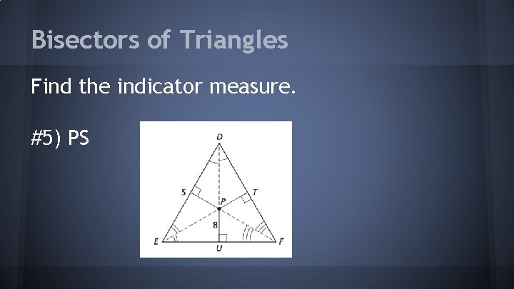 Bisectors of Triangles Find the indicator measure. #5) PS 