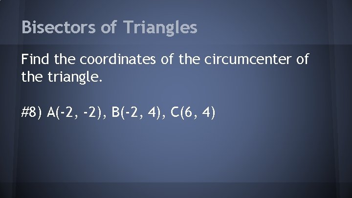 Bisectors of Triangles Find the coordinates of the circumcenter of the triangle. #8) A(-2,