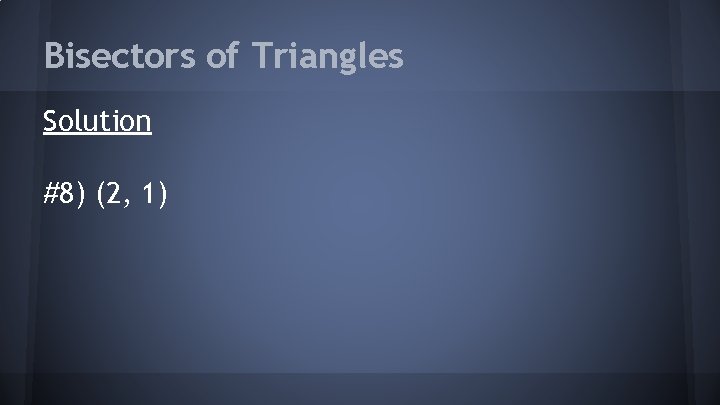 Bisectors of Triangles Solution #8) (2, 1) 