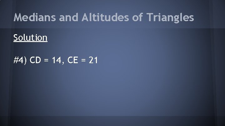 Medians and Altitudes of Triangles Solution #4) CD = 14, CE = 21 