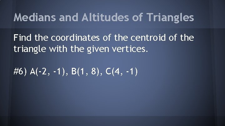 Medians and Altitudes of Triangles Find the coordinates of the centroid of the triangle