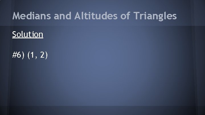 Medians and Altitudes of Triangles Solution #6) (1, 2) 