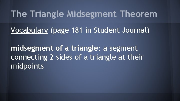 The Triangle Midsegment Theorem Vocabulary (page 181 in Student Journal) midsegment of a triangle: