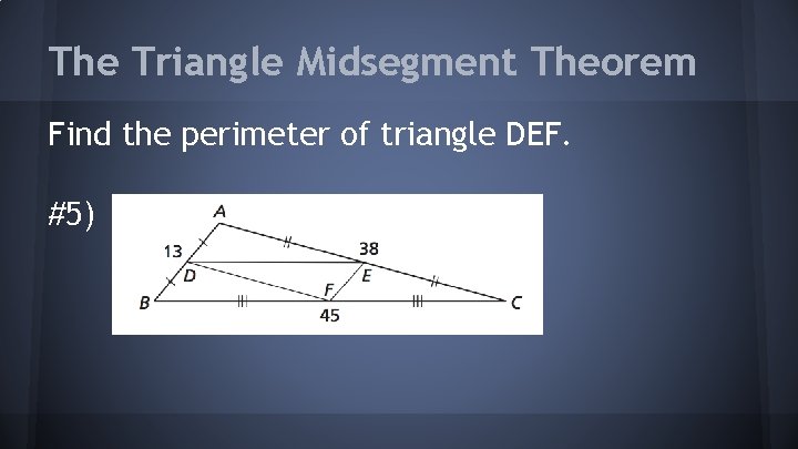 The Triangle Midsegment Theorem Find the perimeter of triangle DEF. #5) 