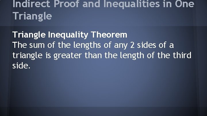 Indirect Proof and Inequalities in One Triangle Inequality Theorem The sum of the lengths