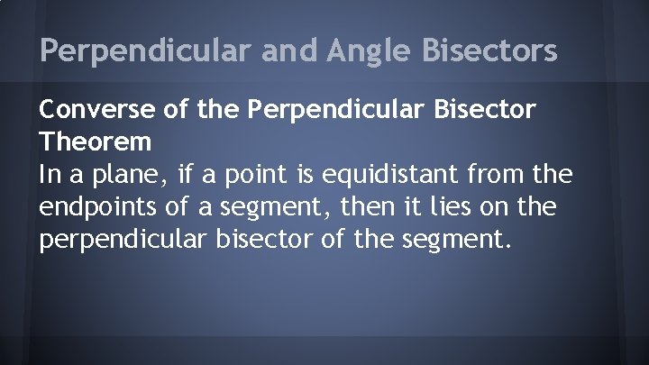 Perpendicular and Angle Bisectors Converse of the Perpendicular Bisector Theorem In a plane, if