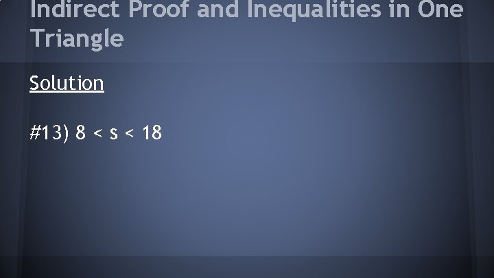 Indirect Proof and Inequalities in One Triangle Solution #13) 8 < s < 18