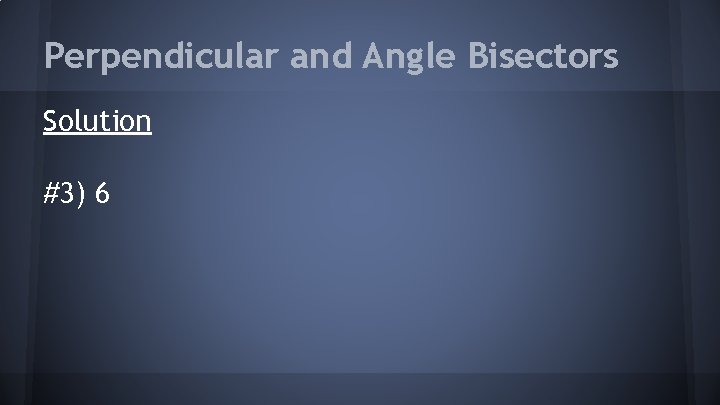 Perpendicular and Angle Bisectors Solution #3) 6 