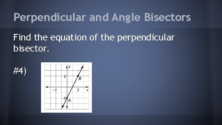 Perpendicular and Angle Bisectors Find the equation of the perpendicular bisector. #4) 