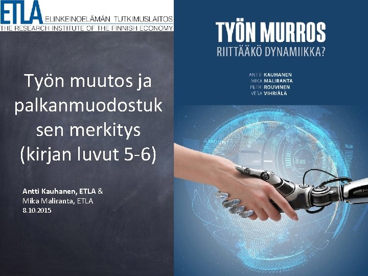 Työn muutos ja palkanmuodostuk sen merkitys (kirjan luvut 5 -6) Antti Kauhanen, ETLA &