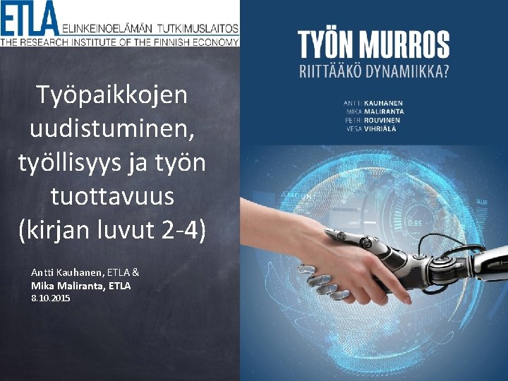 Työpaikkojen uudistuminen, työllisyys ja työn tuottavuus (kirjan luvut 2 -4) Antti Kauhanen, ETLA &