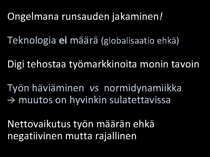 Ongelmana runsauden jakaminen! Teknologia ei määrä (globalisaatio ehkä) Digi tehostaa työmarkkinoita monin tavoin Työn