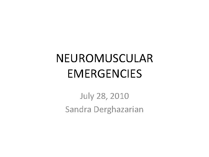 NEUROMUSCULAR EMERGENCIES July 28, 2010 Sandra Derghazarian 