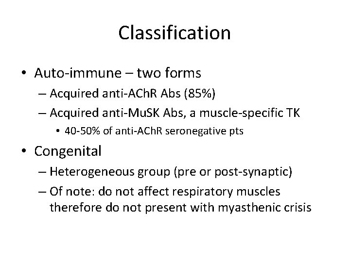 Classification • Auto-immune – two forms – Acquired anti-ACh. R Abs (85%) – Acquired