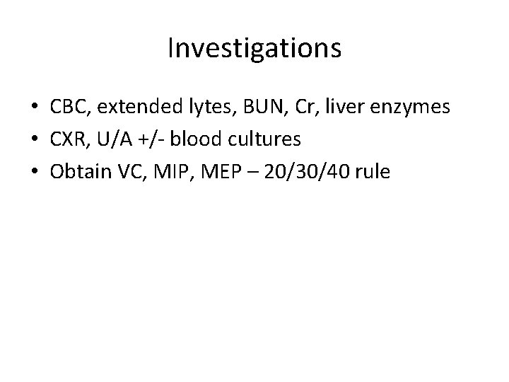 Investigations • CBC, extended lytes, BUN, Cr, liver enzymes • CXR, U/A +/- blood