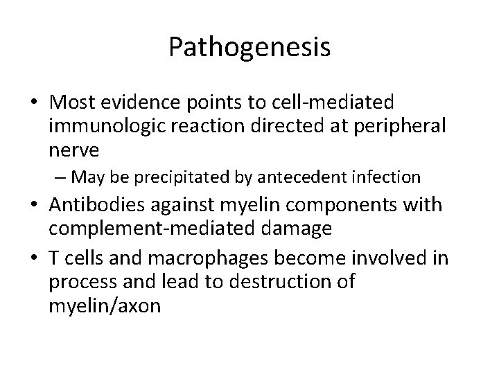 Pathogenesis • Most evidence points to cell-mediated immunologic reaction directed at peripheral nerve –