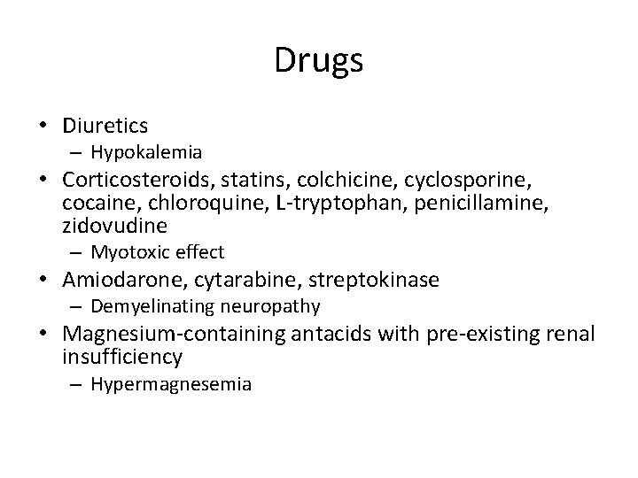 Drugs • Diuretics – Hypokalemia • Corticosteroids, statins, colchicine, cyclosporine, cocaine, chloroquine, L-tryptophan, penicillamine,