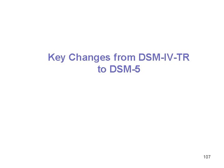 Key Changes from DSM-IV-TR to DSM-5 107 