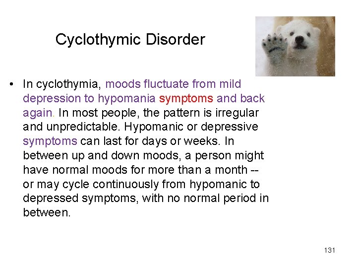 Cyclothymic Disorder • In cyclothymia, moods fluctuate from mild depression to hypomania symptoms and