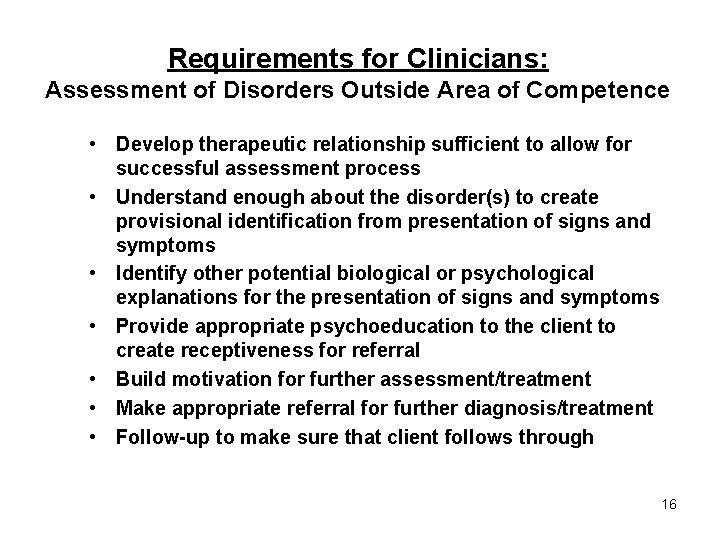 Requirements for Clinicians: Assessment of Disorders Outside Area of Competence • Develop therapeutic relationship