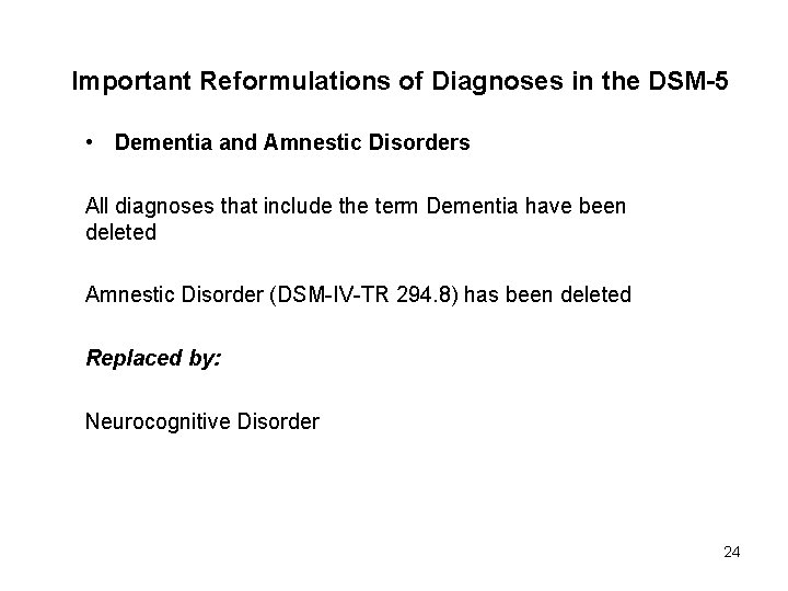 Important Reformulations of Diagnoses in the DSM-5 • Dementia and Amnestic Disorders All diagnoses