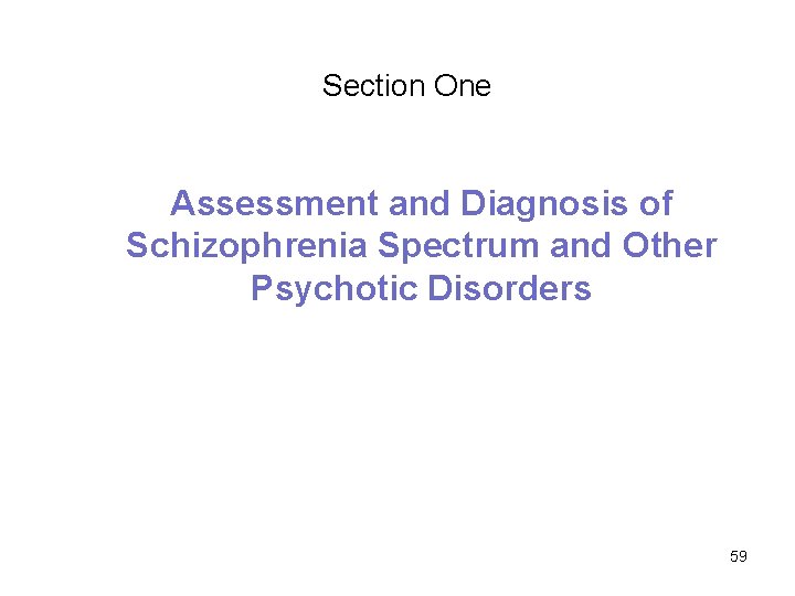 Section One Assessment and Diagnosis of Schizophrenia Spectrum and Other Psychotic Disorders 59 