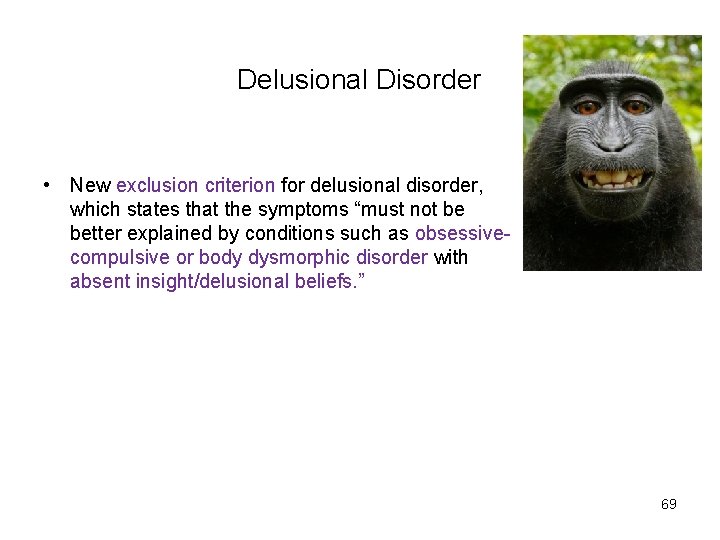 Delusional Disorder • New exclusion criterion for delusional disorder, which states that the symptoms