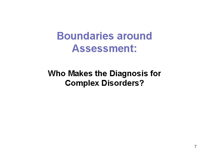 Boundaries around Assessment: Who Makes the Diagnosis for Complex Disorders? 7 