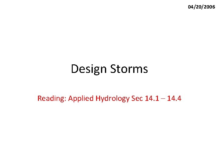 04/20/2006 Design Storms Reading: Applied Hydrology Sec 14. 1 – 14. 4 