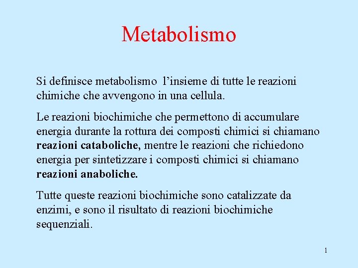 Metabolismo Si definisce metabolismo l’insieme di tutte le reazioni chimiche avvengono in una cellula.