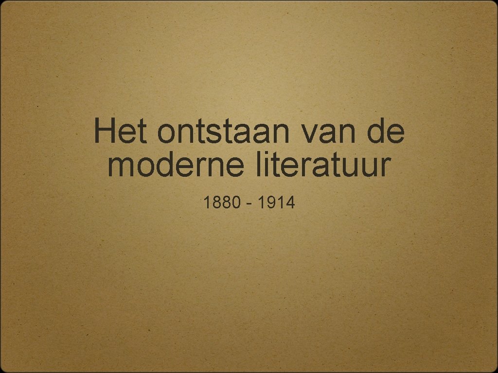 Het ontstaan van de moderne literatuur 1880 - 1914 