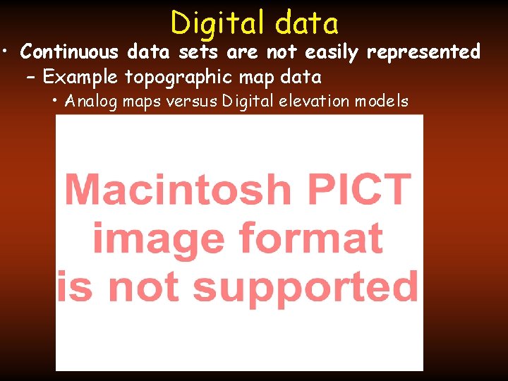 Digital data • Continuous data sets are not easily represented – Example topographic map