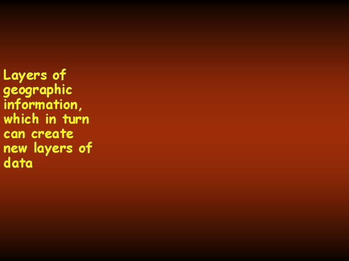 Layers of geographic information, which in turn can create new layers of data 