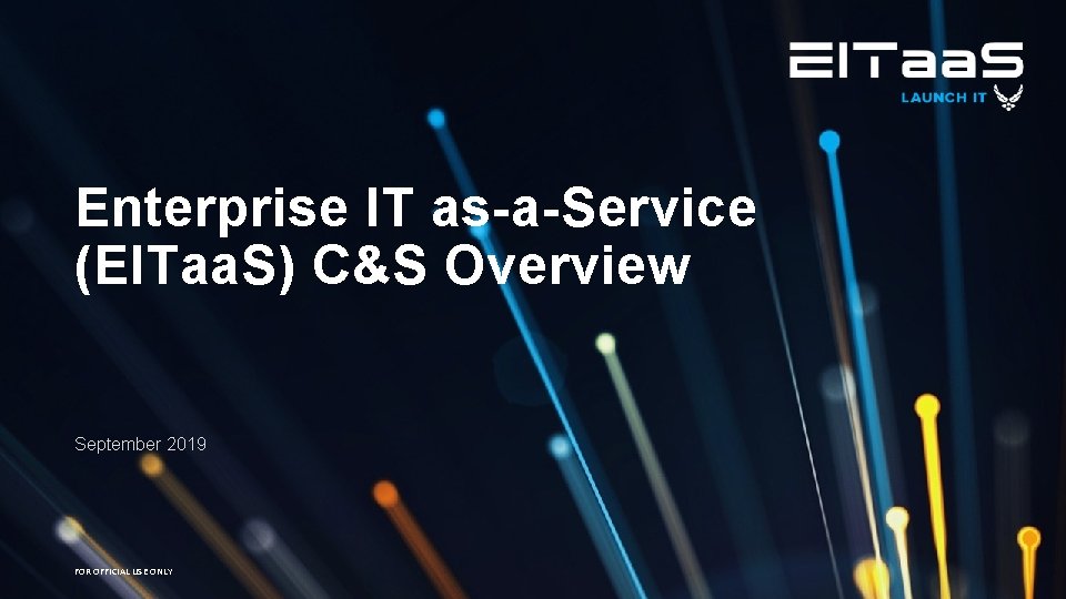 Enterprise IT as-a-Service (EITaa. S) C&S Overview September 2019 FOR OFFICIAL USE ONLY 